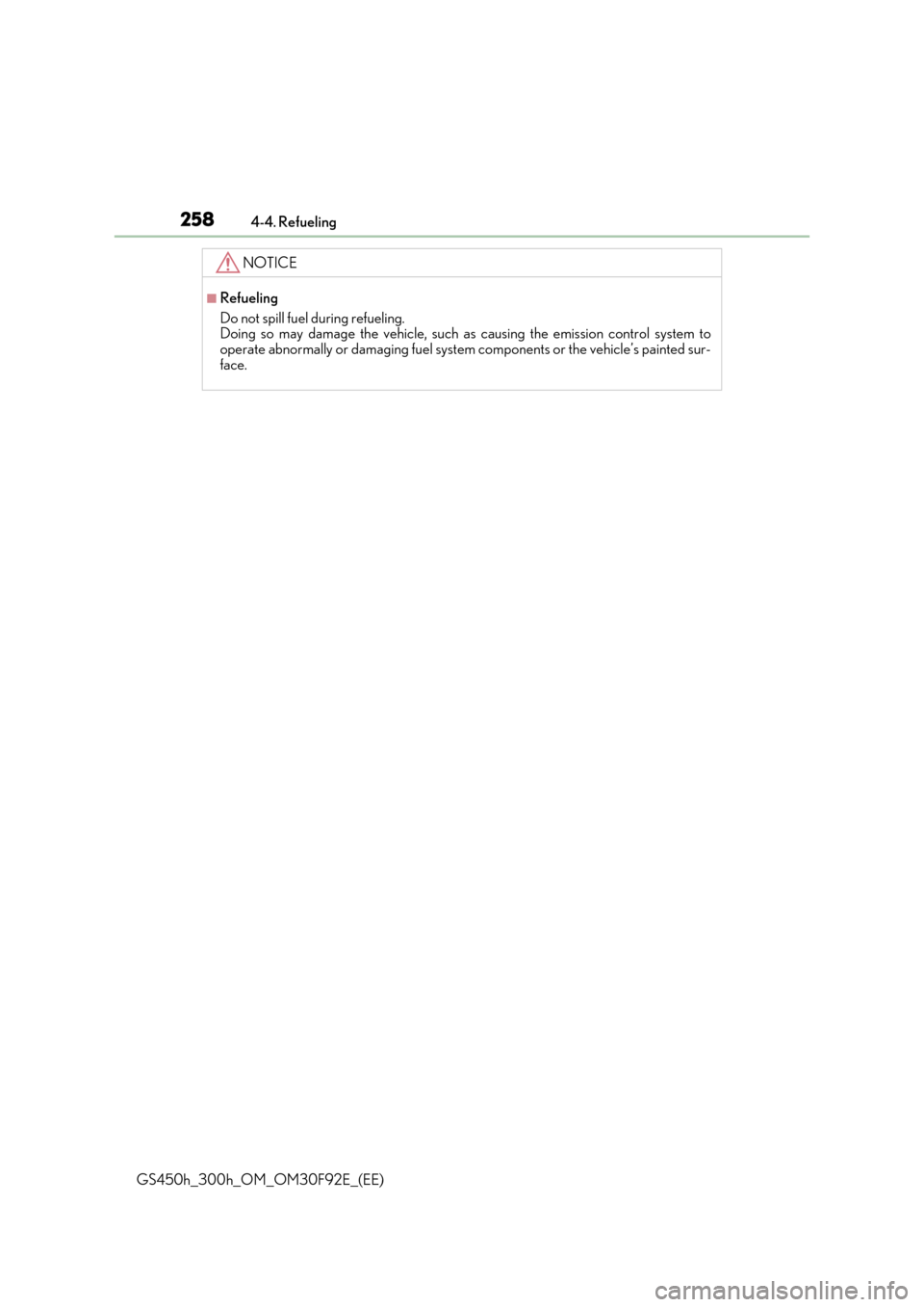 Lexus GS450h 2017  Owners Manual 2584-4. Refueling
GS450h_300h_OM_OM30F92E_(EE)
NOTICE
■Refueling 
Do not spill fuel during refueling.  Doing so may damage the vehicle, such as  causing the emission control system to 
operate abnor