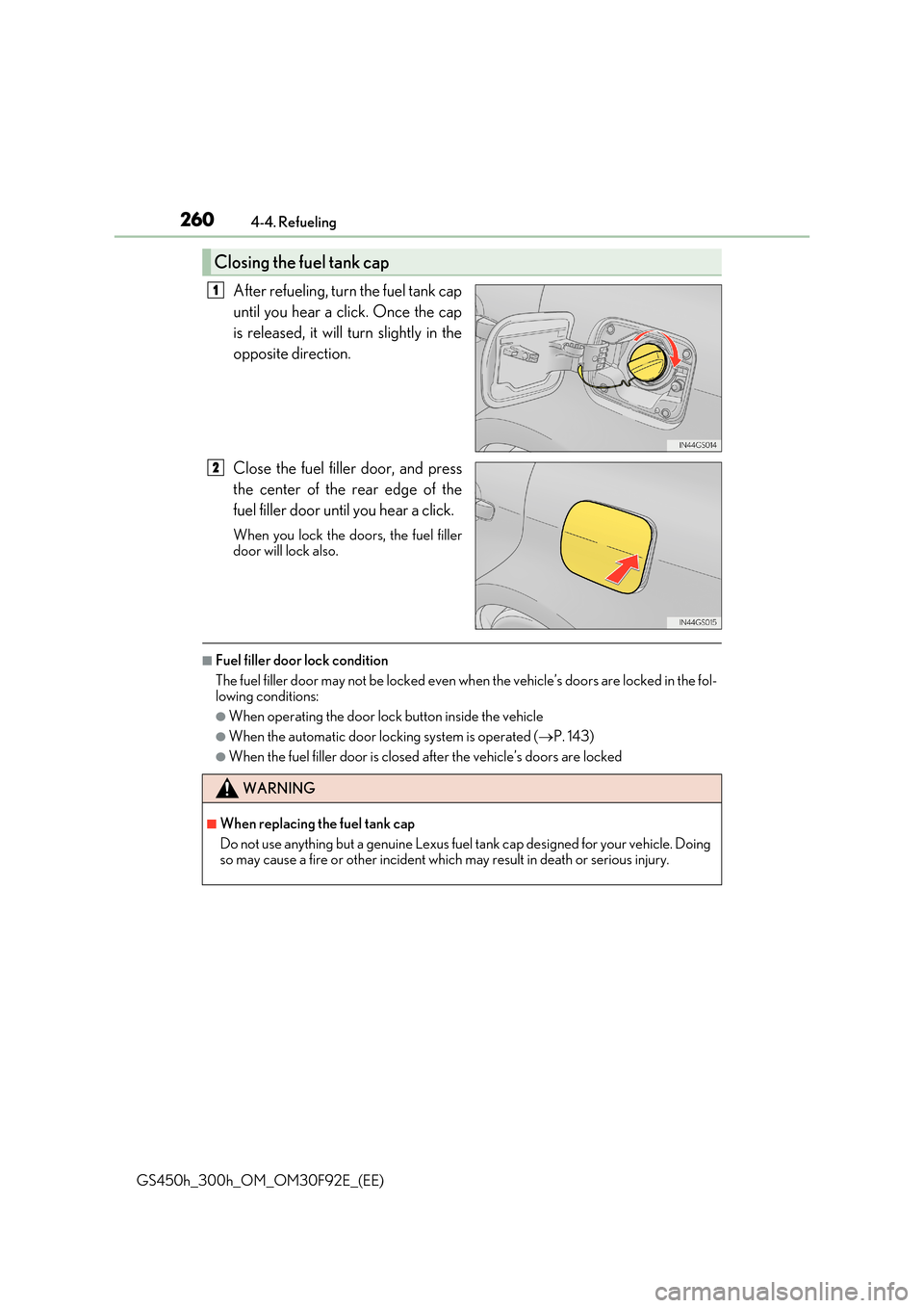 Lexus GS450h 2017  Owners Manual 2604-4. Refueling
GS450h_300h_OM_OM30F92E_(EE)
After refueling, turn the fuel tank cap 
until you hear a click. Once the cap 
is released, it will turn slightly in the 
opposite direction. 
Close the 