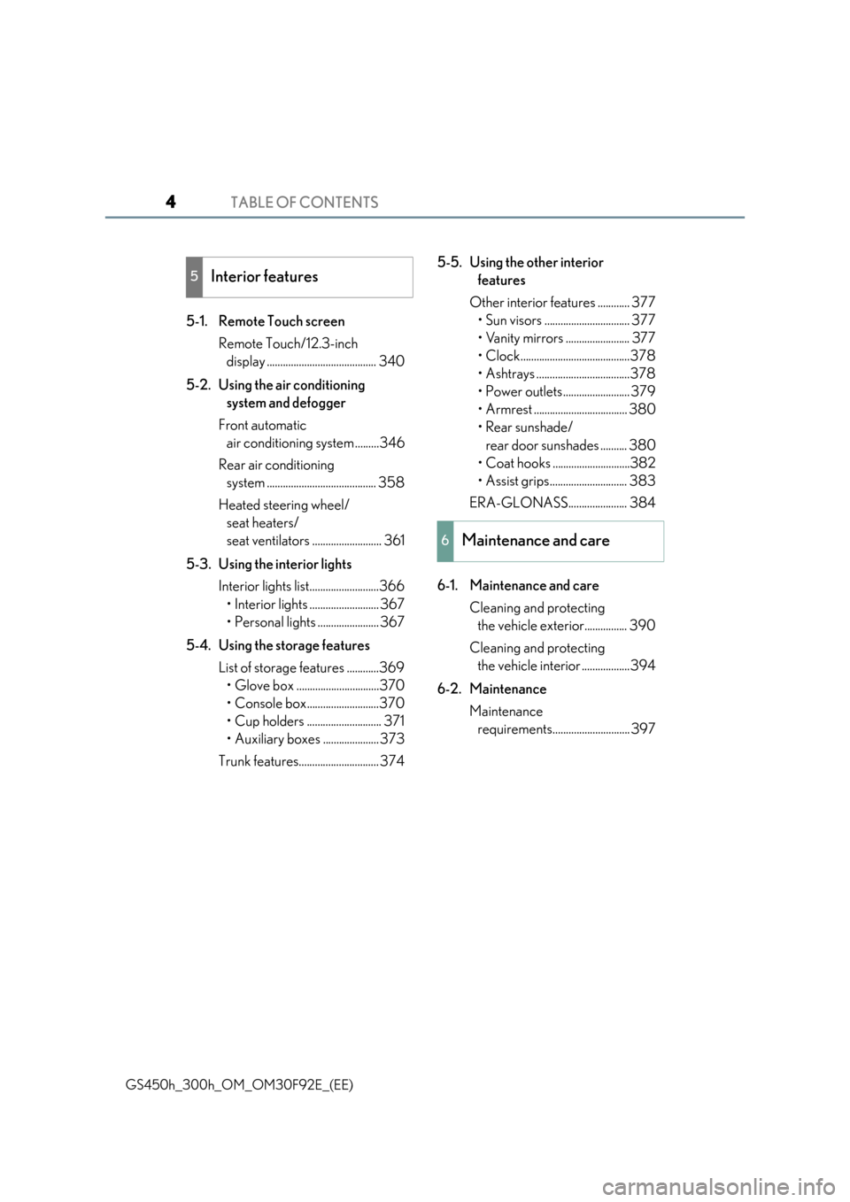 Lexus GS450h 2017  Owners Manual TABLE OF CONTENTS4
GS450h_300h_OM_OM30F92E_(EE)
5-1. Remote Touch screen 
Remote Touch/12.3-inch  
display ......................................... 340 
5-2. Using the air conditioning  
system and d