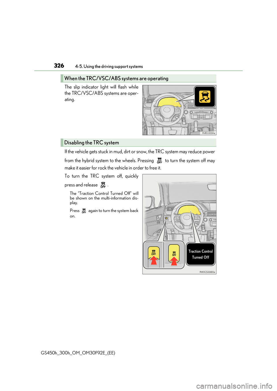 Lexus GS450h 2017  Owners Manual 3264-5. Using the driving support systems
GS450h_300h_OM_OM30F92E_(EE)
The slip indicator light will flash while 
the TRC/VSC/ABS systems are oper- 
ating. 
If the vehicle gets stuck in mud, dirt  or 