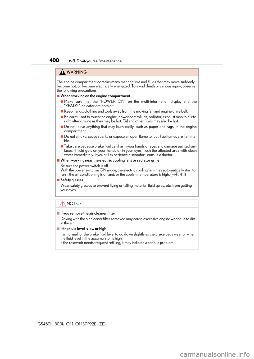 Lexus GS450h 2017 Owners Manual 4006-3. Do-it-yourself maintenance
GS450h_300h_OM_OM30F92E_(EE)
WARNING
The engine compartment contains many mechanisms and fluids that may move suddenly, become hot, or become electrically energize d Lexus GS450h 2017 Owners Manual 4006-3. Do-it-yourself maintenance
GS450h_300h_OM_OM30F92E_(EE)
WARNING
The engine compartment contains many mechanisms and fluids that may move suddenly, become hot, or become electrically energize d