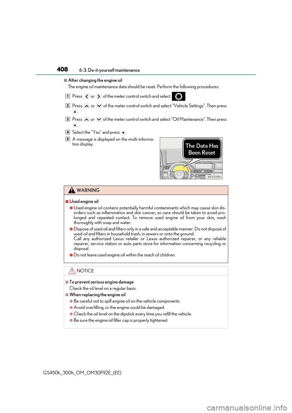 Lexus GS450h 2017 User Guide 4086-3. Do-it-yourself maintenance
GS450h_300h_OM_OM30F92E_(EE)
■After changing the engine oil
The engine oil maintenance data should be reset. Perform the following procedures:
Press or of th Lexus GS450h 2017 User Guide 4086-3. Do-it-yourself maintenance
GS450h_300h_OM_OM30F92E_(EE)
■After changing the engine oil
The engine oil maintenance data should be reset. Perform the following procedures:
Press or of th