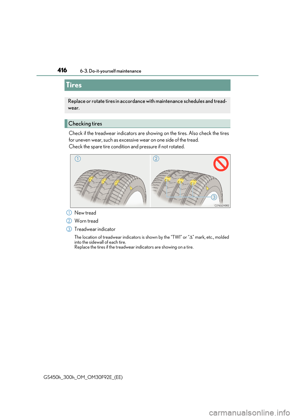 Lexus GS450h 2017  Owners Manual 4166-3. Do-it-yourself maintenance 
GS450h_300h_OM_OM30F92E_(EE)
Tires
Check if the treadwear indicators are show ing on the tires. Also check the tires 
for uneven wear, such as excessive wear on one