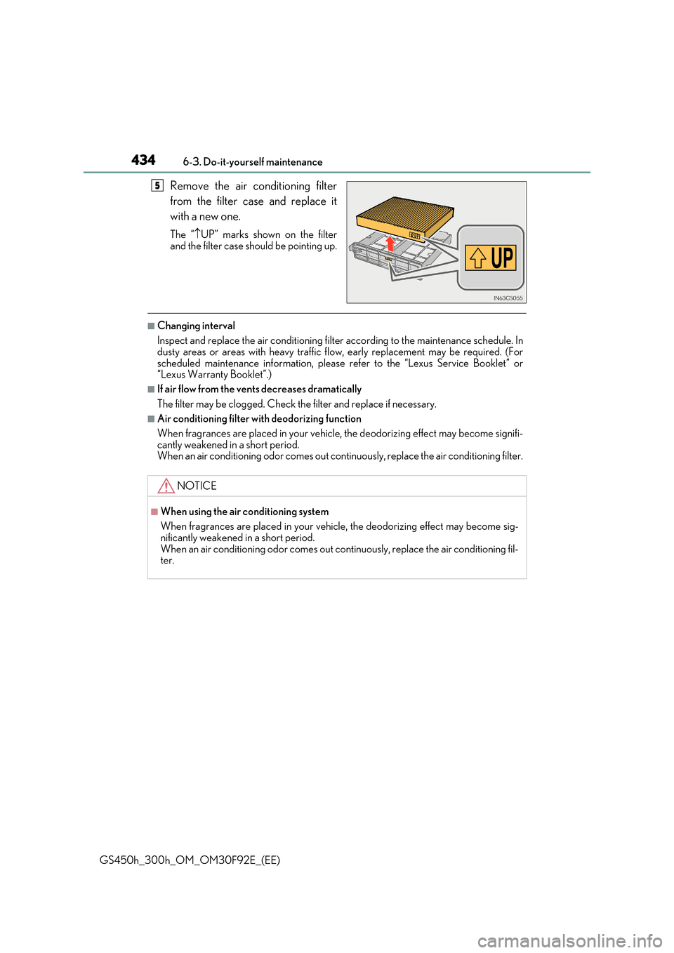 Lexus GS450h 2017  Owners Manual 4346-3. Do-it-yourself maintenance
GS450h_300h_OM_OM30F92E_(EE)
Remove the air conditioning filter 
from the filter case and replace it 
with a new one.
The “ UP” marks shown on the filter 
and