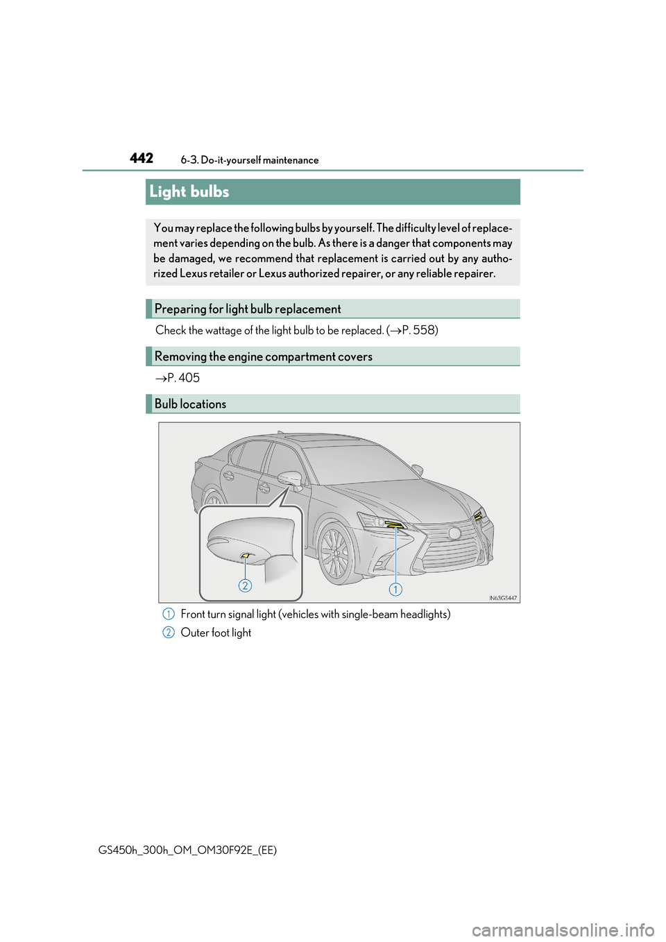 Lexus GS450h 2017 Owners Manual 4426-3. Do-it-yourself maintenance
GS450h_300h_OM_OM30F92E_(EE)
Light bulbs
Check the wattage of the light bulb to be replaced. ( P. 558)
P. 405
Front turn signal light (vehicles with single Lexus GS450h 2017 Owners Manual 4426-3. Do-it-yourself maintenance
GS450h_300h_OM_OM30F92E_(EE)
Light bulbs
Check the wattage of the light bulb to be replaced. ( P. 558)
P. 405
Front turn signal light (vehicles with single