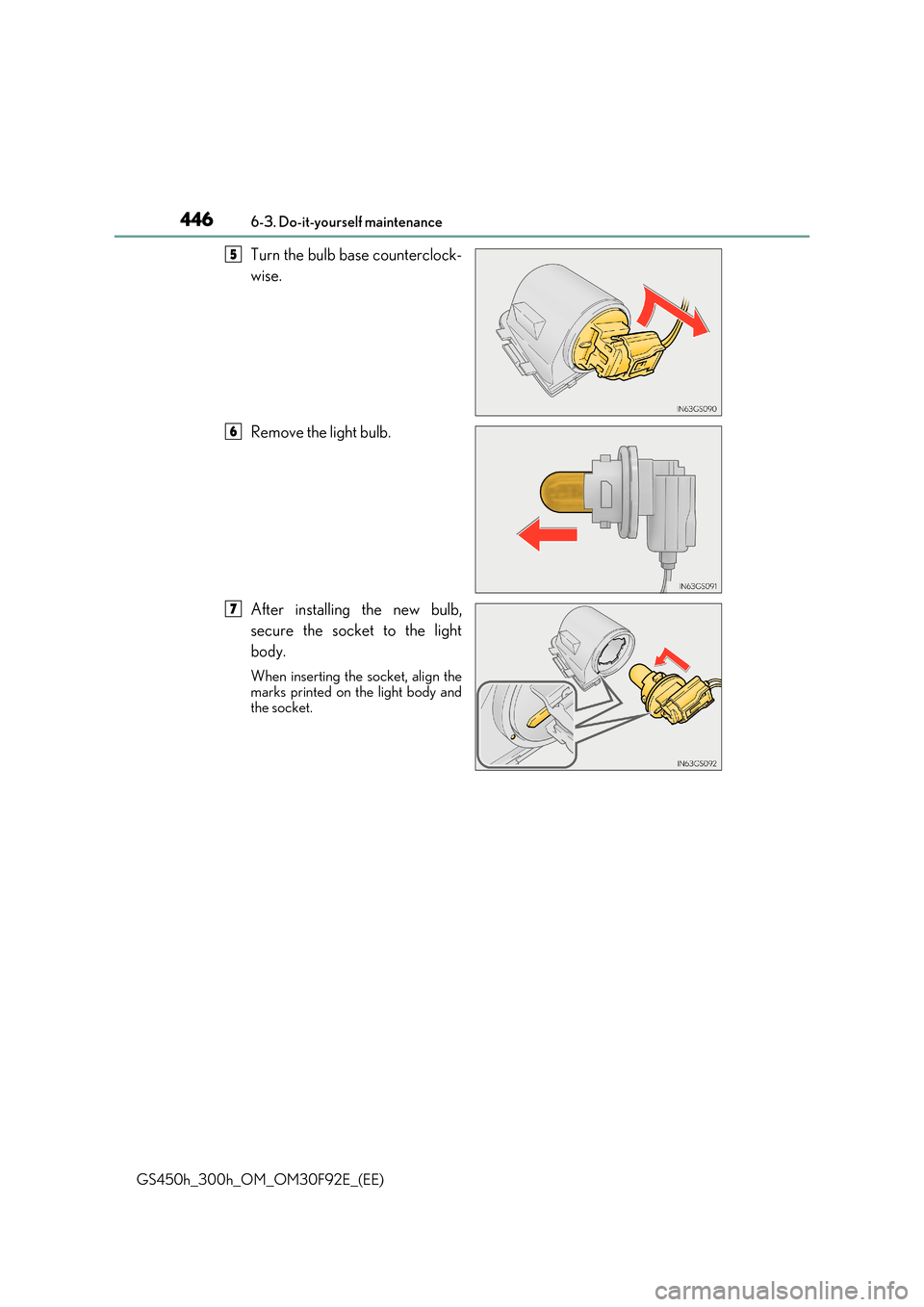 Lexus GS450h 2017  Owners Manual 4466-3. Do-it-yourself maintenance
GS450h_300h_OM_OM30F92E_(EE)
Turn the bulb base counterclock- 
wise. 
Remove the light bulb. 
After installing the new bulb, 
secure the socket to the light 
body.
W