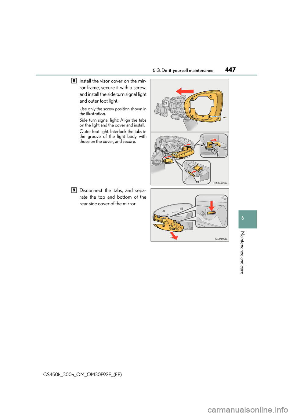 Lexus GS450h 2017  Owners Manual 447 6-3. Do-it-yourself maintenance
6
Maintenance and care
GS450h_300h_OM_OM30F92E_(EE)
Install the visor cover on the mir- 
ror frame, secure it with a screw, 
and install the side turn signal light 