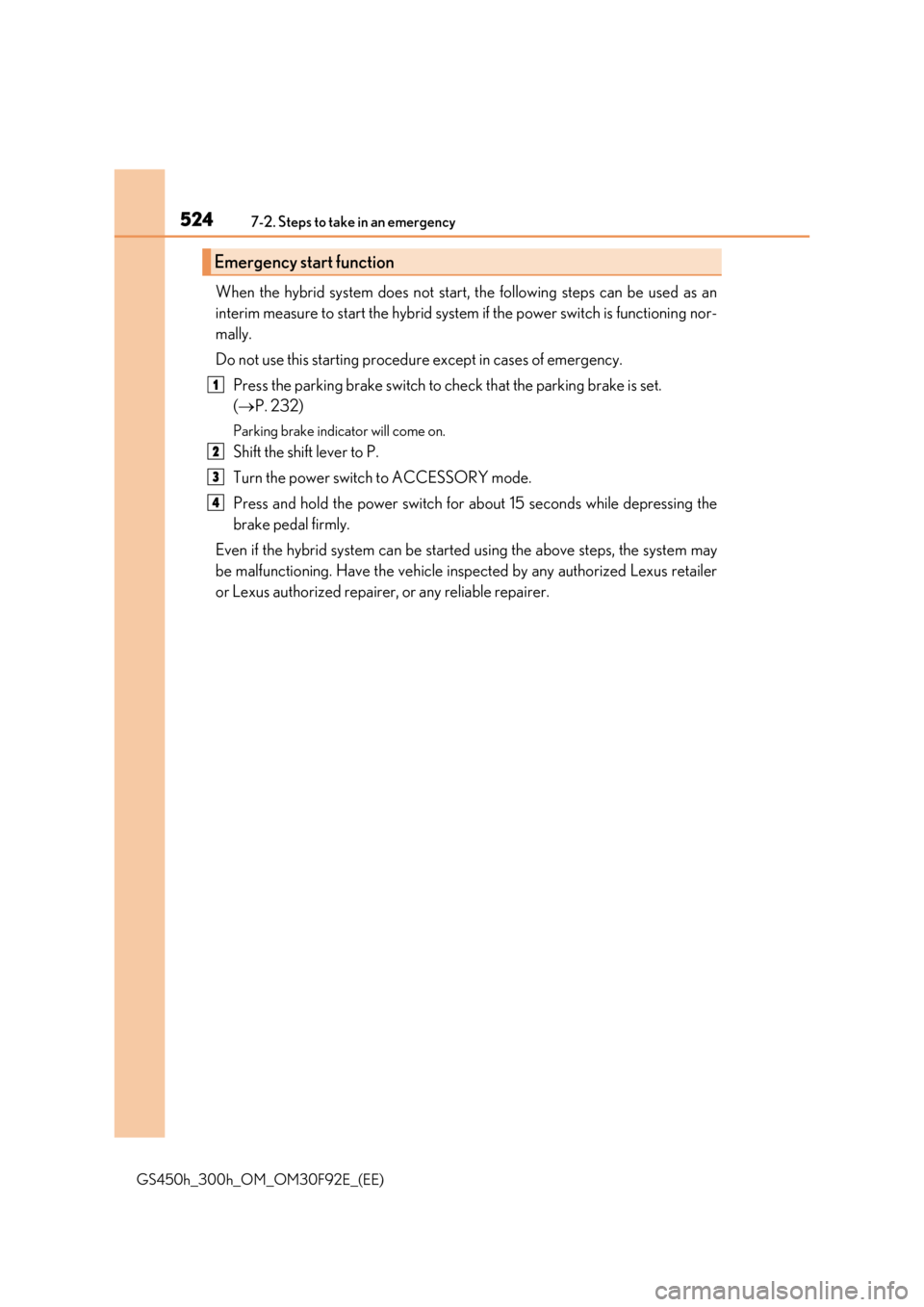 Lexus GS450h 2017 Owners Manual 5247-2. Steps to take in an emergency
GS450h_300h_OM_OM30F92E_(EE)
When the hybrid system does not start, the following steps can be used as an
interim measure to start the hybrid system if the power Lexus GS450h 2017 Owners Manual 5247-2. Steps to take in an emergency
GS450h_300h_OM_OM30F92E_(EE)
When the hybrid system does not start, the following steps can be used as an
interim measure to start the hybrid system if the power