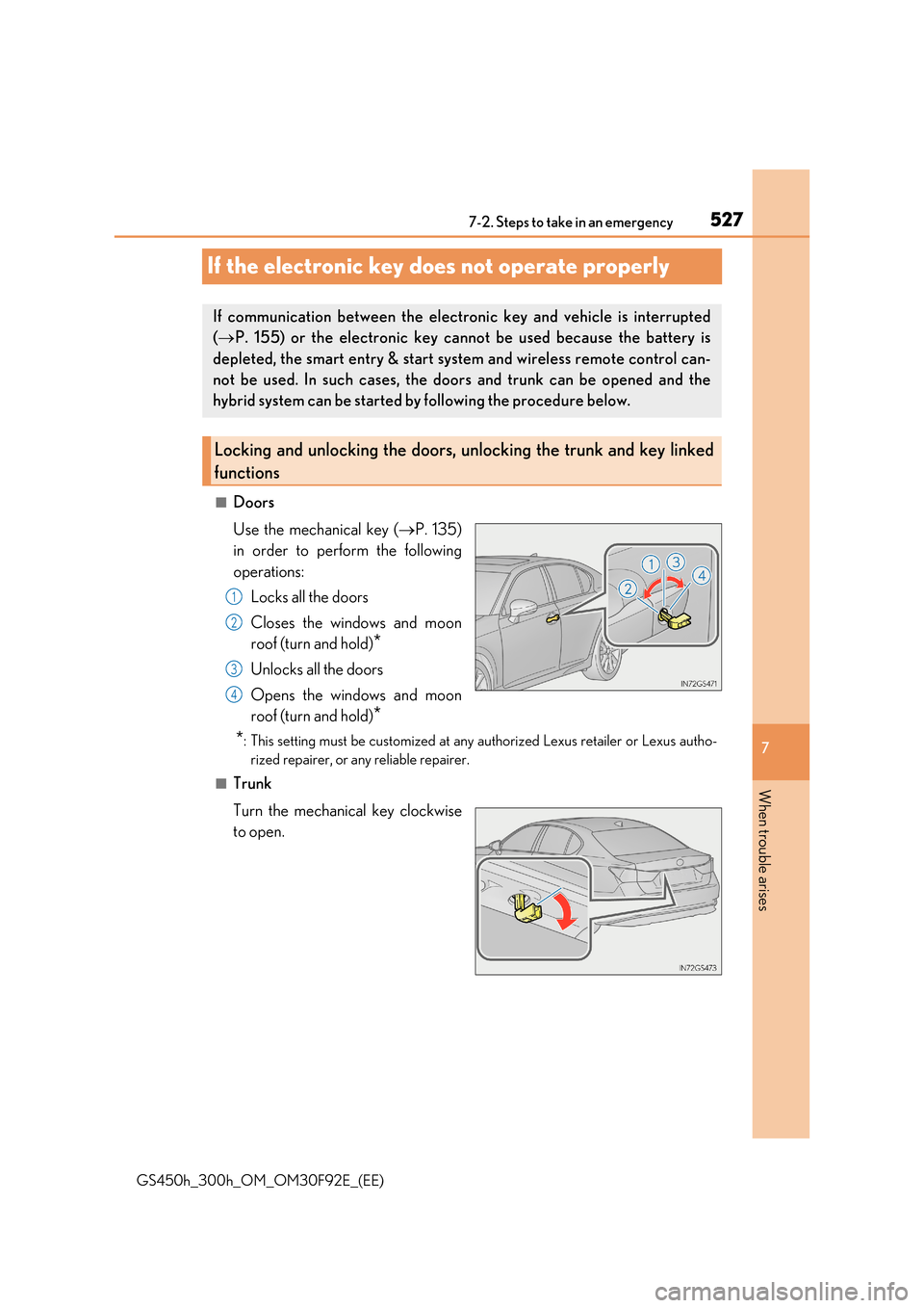 Lexus GS450h 2017 User Guide 527
7
7-2. Steps to take in an emergency
When trouble arises
GS450h_300h_OM_OM30F92E_(EE)
If the electronic key does not operate properly
■Doors
Use the mechanical key ( P. 135)
in order to pe Lexus GS450h 2017 User Guide 527
7
7-2. Steps to take in an emergency
When trouble arises
GS450h_300h_OM_OM30F92E_(EE)
If the electronic key does not operate properly
■Doors
Use the mechanical key ( P. 135)
in order to pe