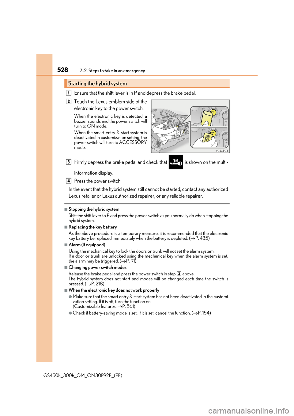 Lexus GS450h 2017 Owners Manual 5287-2. Steps to take in an emergency
GS450h_300h_OM_OM30F92E_(EE)
Ensure that the shift lever is in P and depress the brake pedal.
Touch the Lexus emblem side of the
electronic key to the power swi Lexus GS450h 2017 Owners Manual 5287-2. Steps to take in an emergency
GS450h_300h_OM_OM30F92E_(EE)
Ensure that the shift lever is in P and depress the brake pedal.
Touch the Lexus emblem side of the
electronic key to the power swi