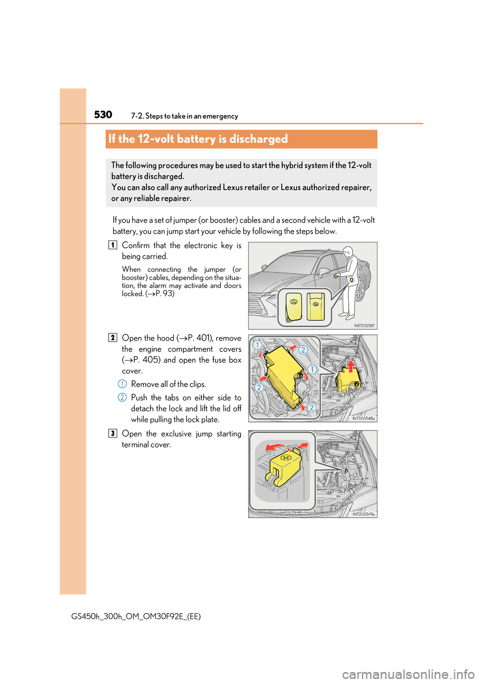 Lexus GS450h 2017 Owners Manual 5307-2. Steps to take in an emergency
GS450h_300h_OM_OM30F92E_(EE)
If the 12-volt battery is discharged
If you have a set of jumper (or booster) cables and a second vehicle with a 12-volt
battery, y Lexus GS450h 2017 Owners Manual 5307-2. Steps to take in an emergency
GS450h_300h_OM_OM30F92E_(EE)
If the 12-volt battery is discharged
If you have a set of jumper (or booster) cables and a second vehicle with a 12-volt
battery, y