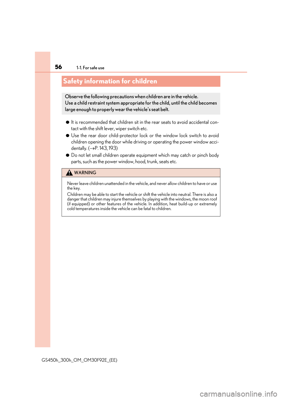 Lexus GS450h 2017 Owners Manual 561-1. For safe use
GS450h_300h_OM_OM30F92E_(EE)
Safety information for children
●It is recommended that children sit in the rear seats to avoid accidental con-
tact with the shift lever, wiper swi Lexus GS450h 2017 Owners Manual 561-1. For safe use
GS450h_300h_OM_OM30F92E_(EE)
Safety information for children
●It is recommended that children sit in the rear seats to avoid accidental con-
tact with the shift lever, wiper swi