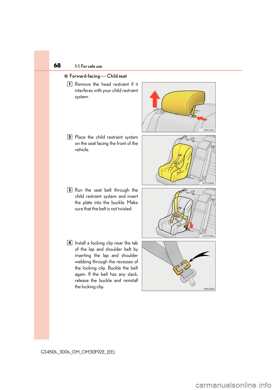 Lexus GS450h 2017 Repair Manual 681-1. For safe use
GS450h_300h_OM_OM30F92E_(EE)
■Forward-facing Child seat
Remove the head restraint if it
interferes with your child restraint
system.
Place the child restraint system
o Lexus GS450h 2017 Repair Manual 681-1. For safe use
GS450h_300h_OM_OM30F92E_(EE)
■Forward-facing Child seat
Remove the head restraint if it
interferes with your child restraint
system.
Place the child restraint system
o