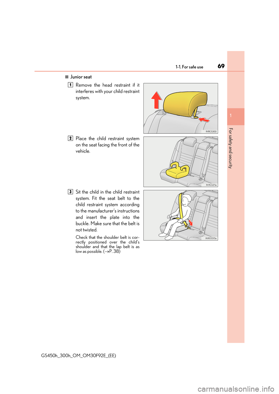 Lexus GS450h 2017 Repair Manual 691-1. For safe use
1
For safety and security
GS450h_300h_OM_OM30F92E_(EE)
■Junior seat
Remove the head restraint if it
interferes with your child restraint
system.
Place the child restraint sys Lexus GS450h 2017 Repair Manual 691-1. For safe use
1
For safety and security
GS450h_300h_OM_OM30F92E_(EE)
■Junior seat
Remove the head restraint if it
interferes with your child restraint
system.
Place the child restraint sys