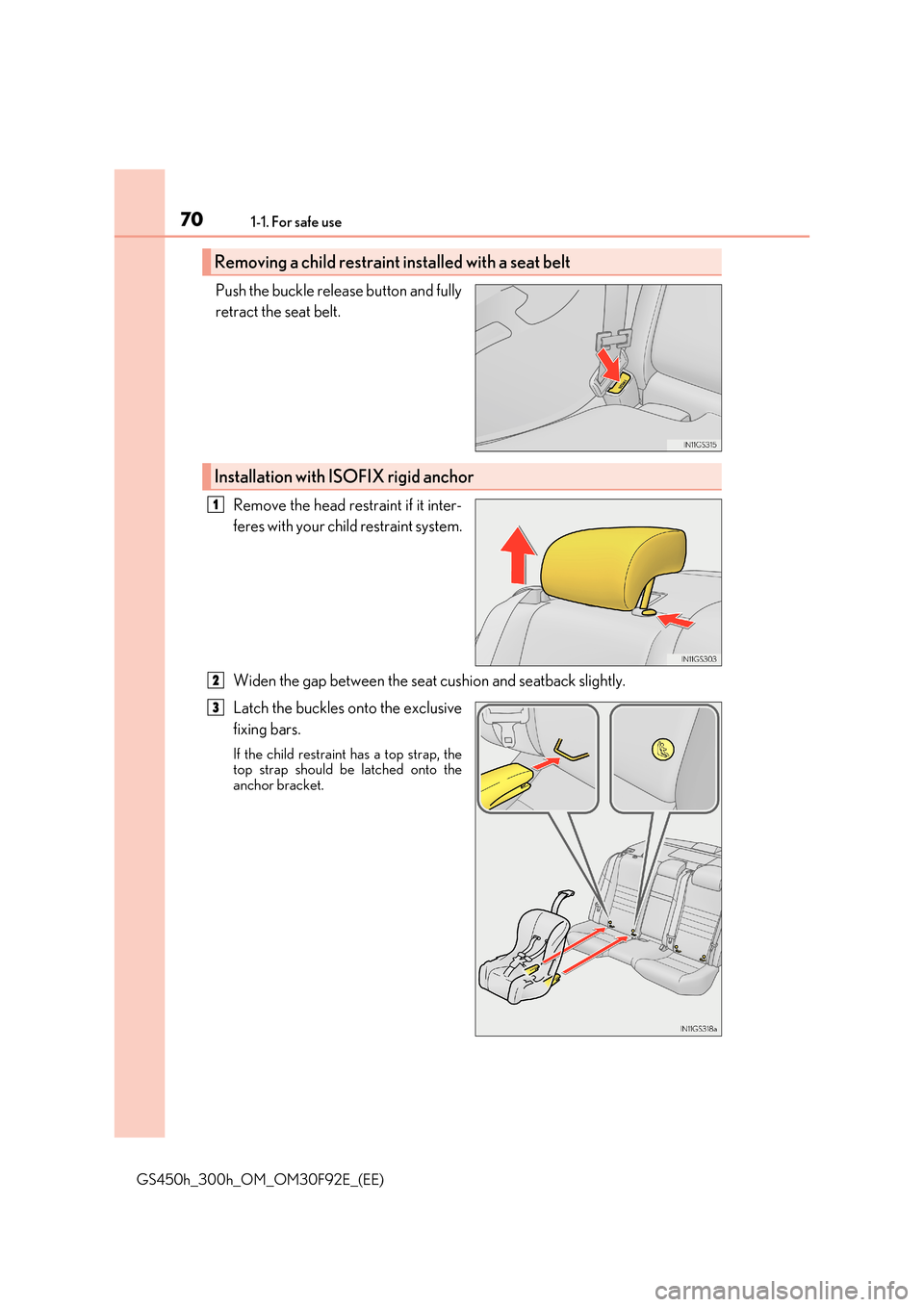 Lexus GS450h 2017 Repair Manual 701-1. For safe use
GS450h_300h_OM_OM30F92E_(EE)
Push the buckle release button and fully
retract the seat belt.
Remove the head restraint if it inter-
feres with your child restraint system.
Wid Lexus GS450h 2017 Repair Manual 701-1. For safe use
GS450h_300h_OM_OM30F92E_(EE)
Push the buckle release button and fully
retract the seat belt.
Remove the head restraint if it inter-
feres with your child restraint system.
Wid