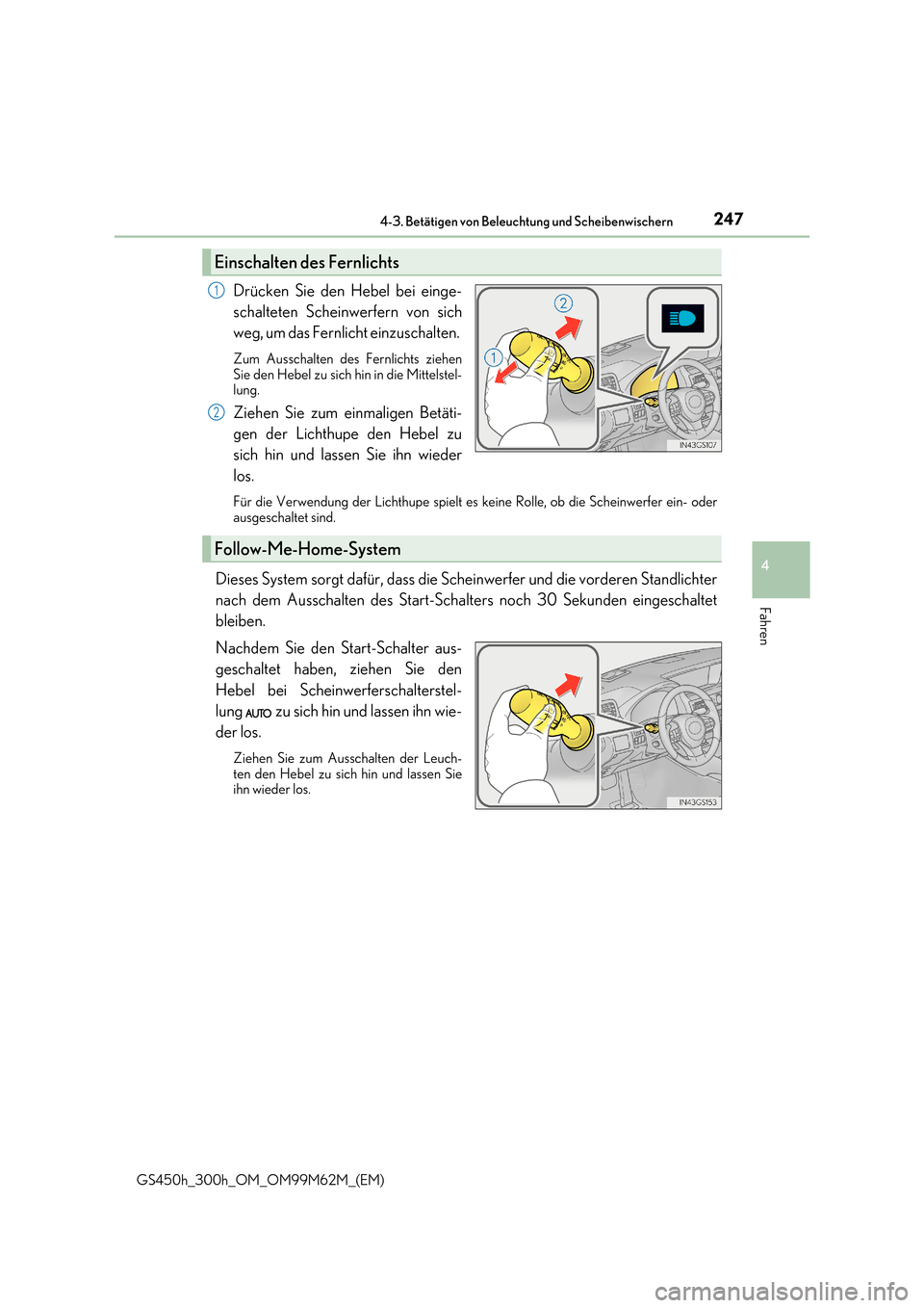 Lexus GS450h 2017  Betriebsanleitung (in German) 2474-3. Betätigen von Beleuchtung und Scheibenwischern
4
Fahren
GS450h_300h_OM_OM99M62M_(EM)
Drücken Sie den Hebel bei einge- 
schalteten Scheinwerfern von sich 
weg, um das Fernlicht einzuschalten.