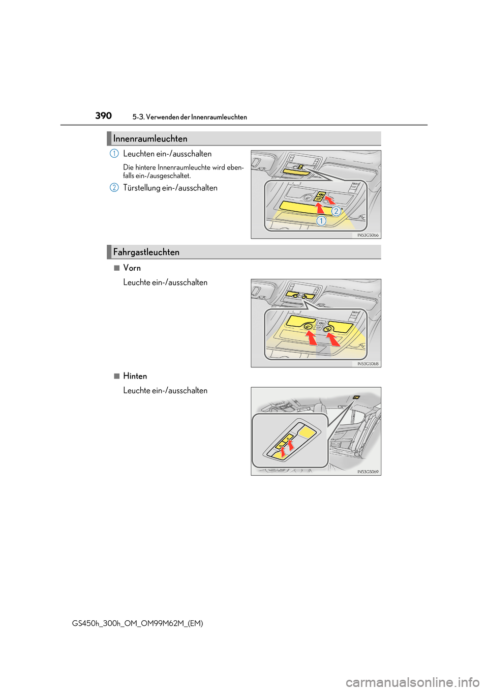 Lexus GS450h 2017  Betriebsanleitung (in German) 3905-3. Verwenden der Innenraumleuchten
GS450h_300h_OM_OM99M62M_(EM)
Leuchten ein-/ausschalten
Die hintere Innenraumleuchte wird eben-
falls ein-/ausgeschaltet.
Türstellung ein-/ausschalten
■Vorn
L