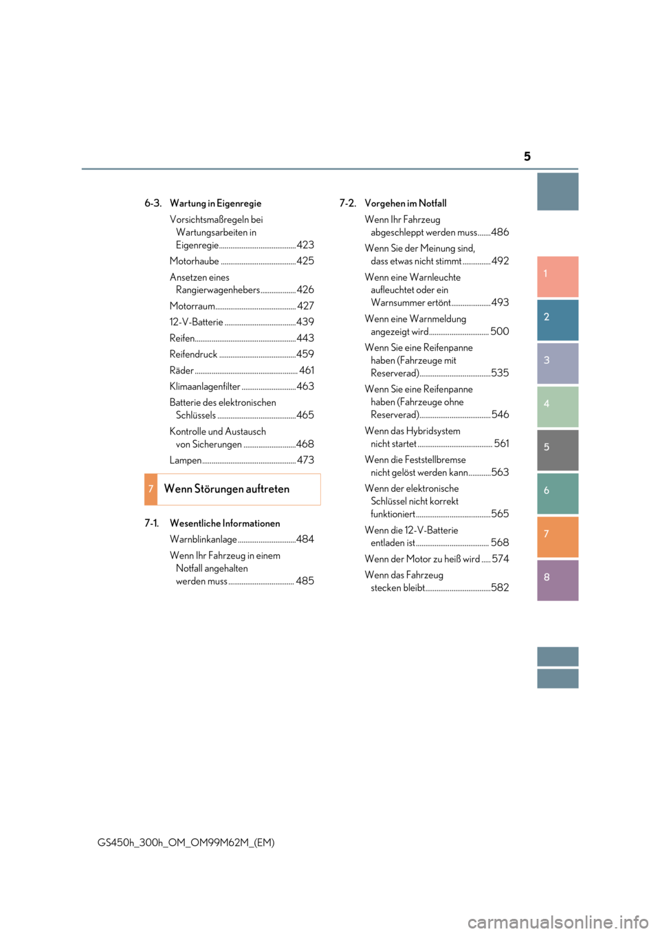 Lexus GS450h 2017  Betriebsanleitung (in German) 5
1 
8 
7
6
5
4
3
2
GS450h_300h_OM_OM99M62M_(EM) 
6-3. Wartung in Eigenregie 
Vorsichtsmaßregeln bei  
Wartungsarbeiten in 
Eigenregie......................................... 423 
Motorhaube .......