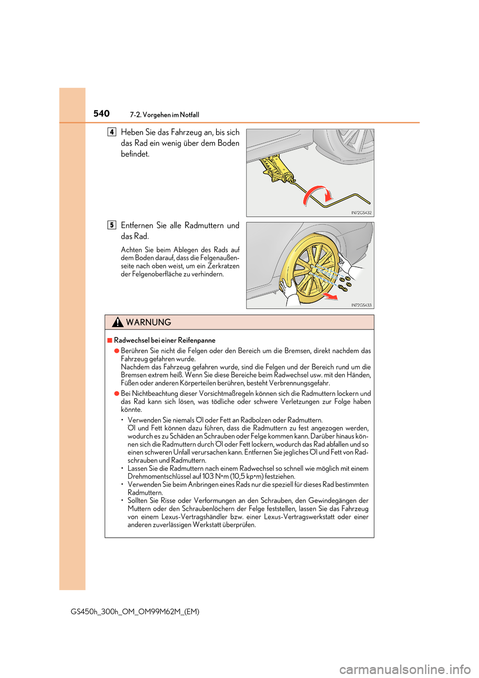 Lexus GS450h 2017  Betriebsanleitung (in German) 5407-2. Vorgehen im Notfall
GS450h_300h_OM_OM99M62M_(EM)
Heben Sie das Fahrzeug an, bis sich 
das Rad ein wenig über dem Boden 
befindet. 
Entfernen Sie alle Radmuttern und 
das Rad.
Achten Sie beim 