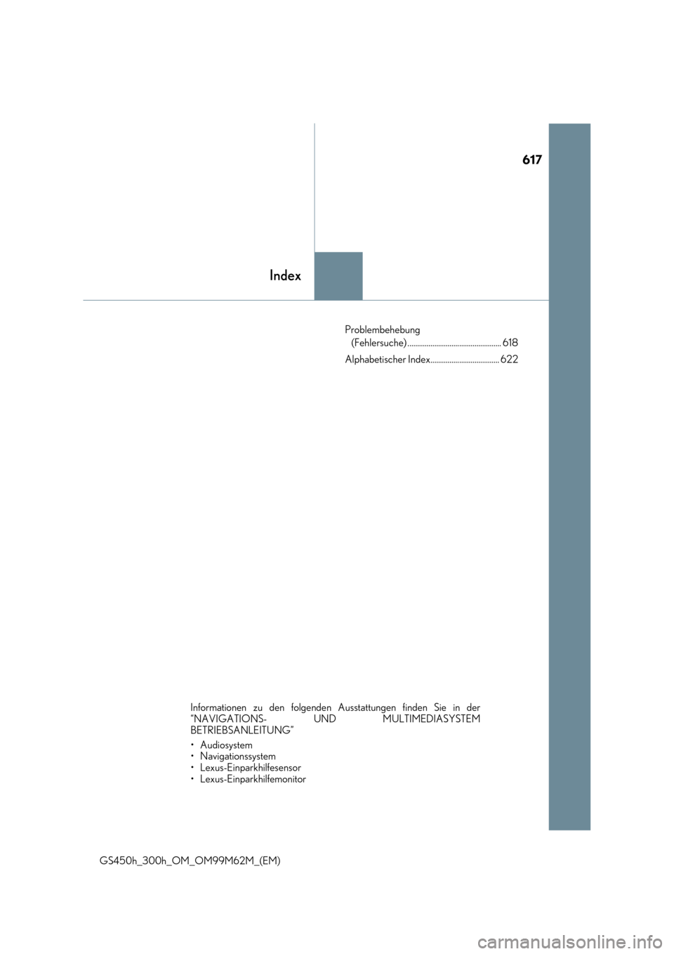 Lexus GS450h 2017  Betriebsanleitung (in German) 617
Index
GS450h_300h_OM_OM99M62M_(EM) 
Problembehebung  
(Fehlersuche) ................................................. 618 
Alphabetischer Index.................................... 622
Informatione