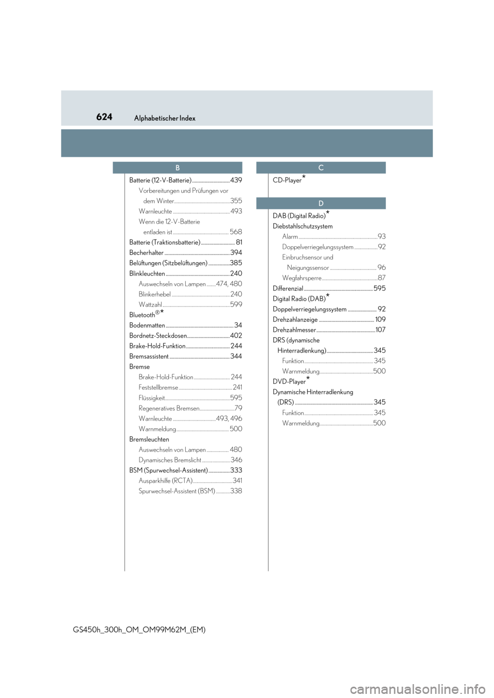 Lexus GS450h 2017  Betriebsanleitung (in German) 624Alphabetischer Index
GS450h_300h_OM_OM99M62M_(EM)
Batterie (12-V-Batterie) .............................. 439 
Vorbereitungen und Prüfungen vor 
dem Winter.........................................