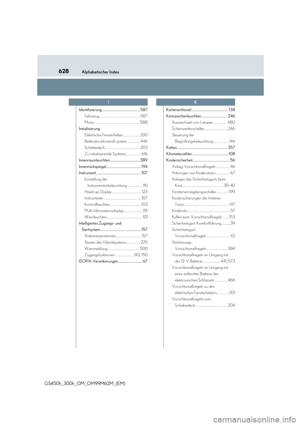 Lexus GS450h 2017  Betriebsanleitung (in German) 628Alphabetischer Index
GS450h_300h_OM_OM99M62M_(EM)
Identifizierung.................................................. 587 
Fahrzeug .........................................................587
Motor 