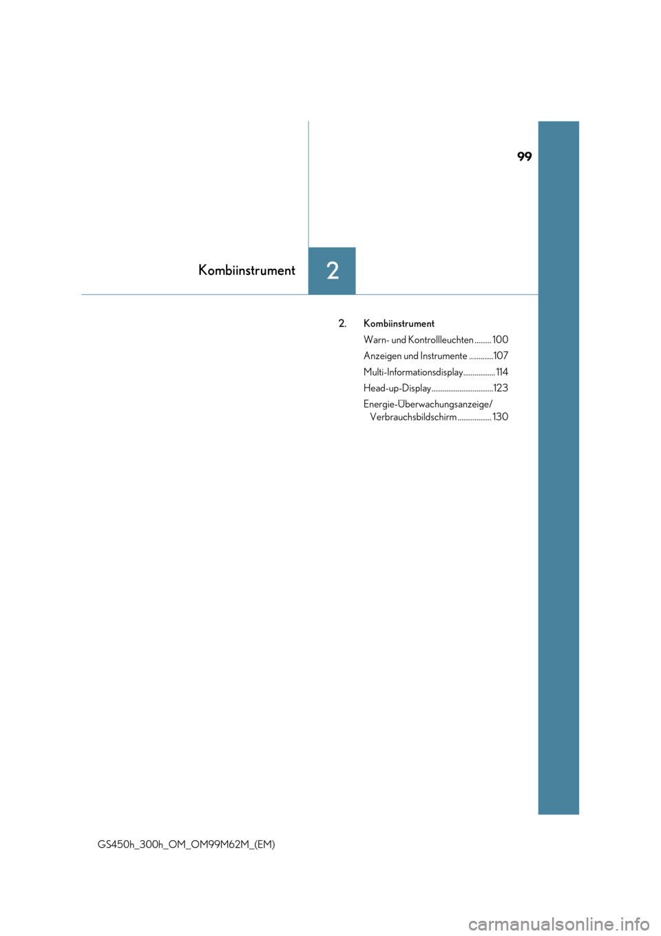 Lexus GS450h 2017  Betriebsanleitung (in German) 99
2Kombiinstrument
GS450h_300h_OM_OM99M62M_(EM) 
2. Kombiinstrument 
Warn- und Kontrollleuchten ......... 100
Anzeigen und Instrumente .............107
Multi-Informationsdisplay................. 114 
