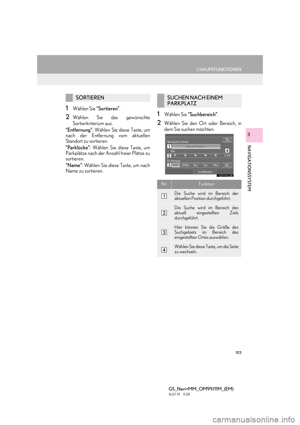 Lexus GS450h 2017  Navigationshandbuch (in German) 103
1. HAUPTFUNKTIONEN
GS_Navi+MM_OM99J11M_(EM)
16.07.19     11:38
NAVIGATIONSSYSTEM
3
1Wählen Sie “Sortieren”.
2Wählen Sie das gewünschte
Sortierkriterium aus.
“Entfernung” : Wählen Sie d
