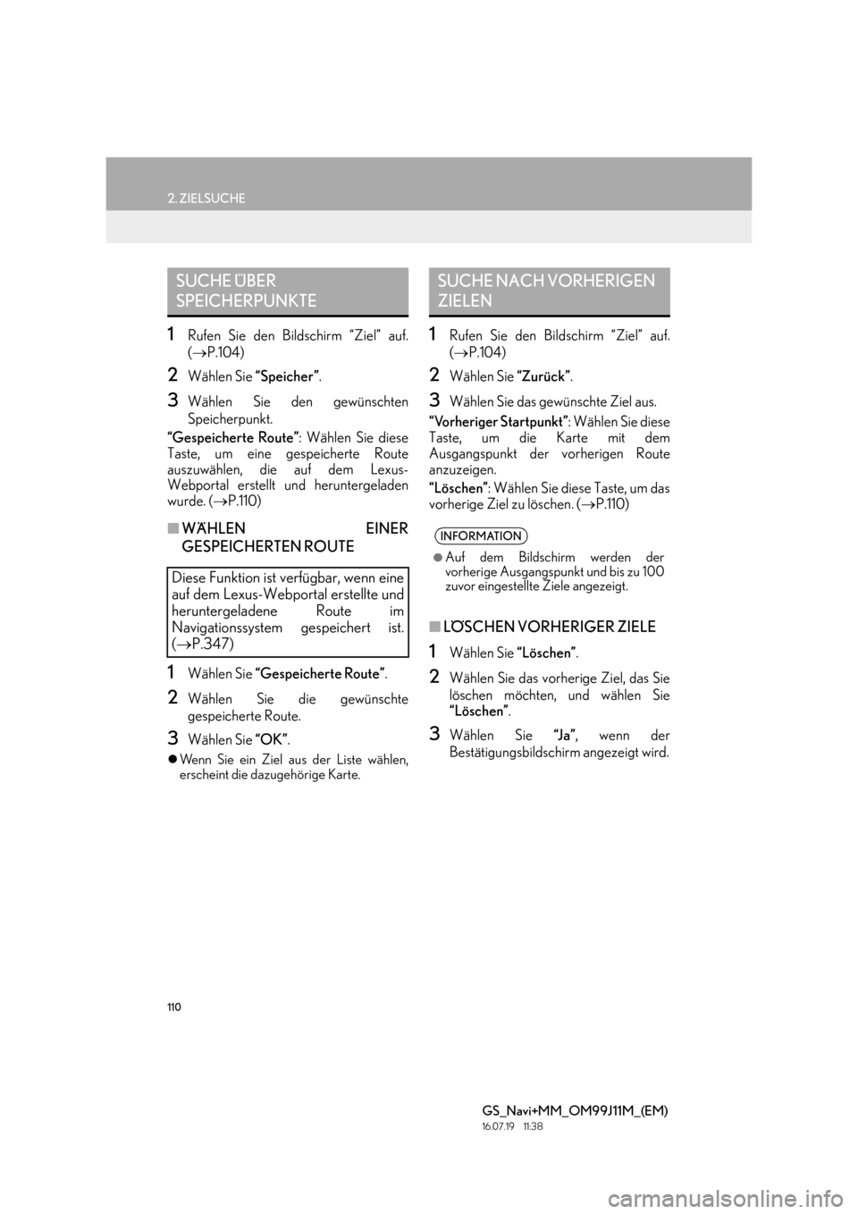 Lexus GS450h 2017  Navigationshandbuch (in German) 110
2. ZIELSUCHE
GS_Navi+MM_OM99J11M_(EM)
16.07.19     11:38
1Rufen Sie den Bildschirm “Ziel” auf.
(→ P.104)
2Wählen Sie  “Speicher”.
3Wählen Sie den gewünschten
Speicherpunkt.
“Gespeic