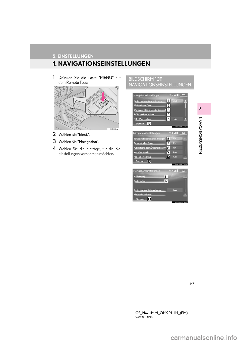 Lexus GS450h 2017  Navigationshandbuch (in German) 147
GS_Navi+MM_OM99J11M_(EM)
16.07.19     11:38
NAVIGATIONSSYSTEM
3
5. EINSTELLUNGEN
1. NAVIGATIONSEINSTELLUNGEN
1Drücken Sie die Taste “MENU” auf
dem Remote Touch.
2Wählen Sie  “Einst.”.
3W