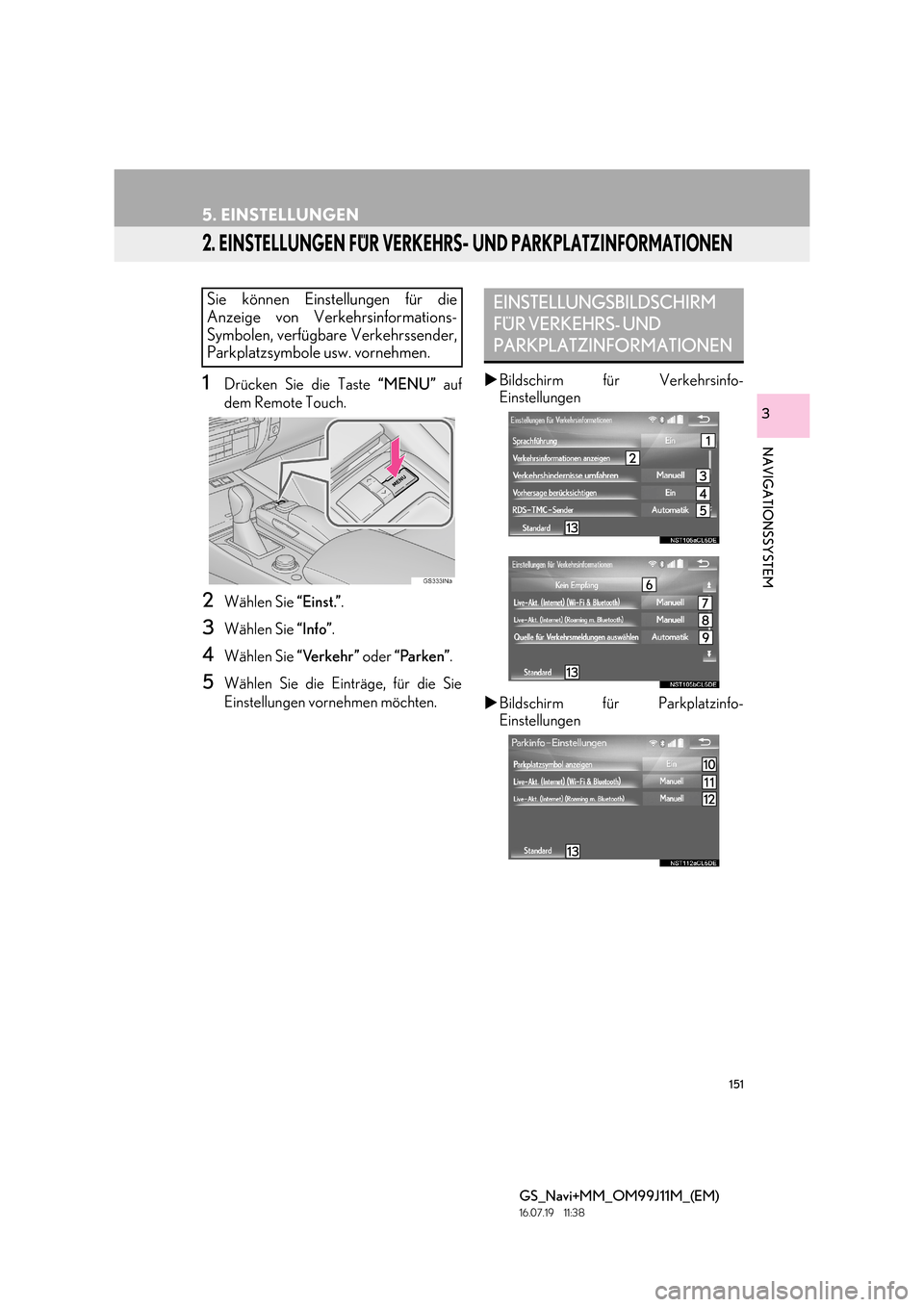Lexus GS450h 2017  Navigationshandbuch (in German) 151
5. EINSTELLUNGEN
GS_Navi+MM_OM99J11M_(EM)
16.07.19     11:38
NAVIGATIONSSYSTEM
3
2. EINSTELLUNGEN FÜR VERKEHRS- UND PARKPLATZINFORMATIONEN
1Drücken Sie die Taste “MENU” auf
dem Remote Touch.