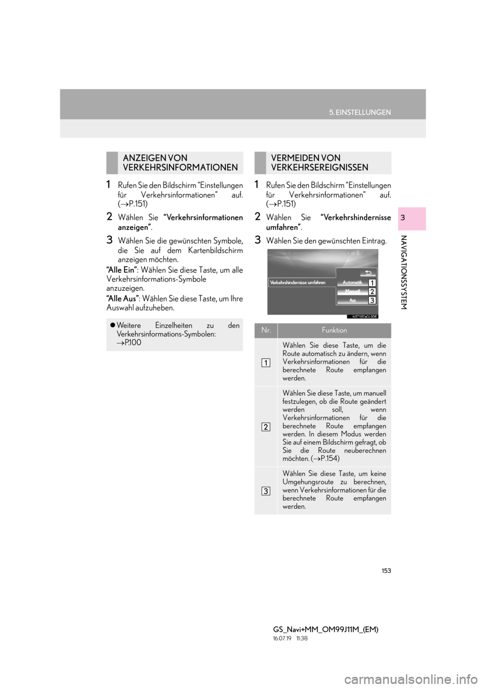 Lexus GS450h 2017  Navigationshandbuch (in German) 153
5. EINSTELLUNGEN
GS_Navi+MM_OM99J11M_(EM)
16.07.19     11:38
NAVIGATIONSSYSTEM
3
1Rufen Sie den Bildschirm “Einstellungen
für Verkehrsinformationen” auf.
(→ P.151)
2Wählen Sie  “Verkehrs