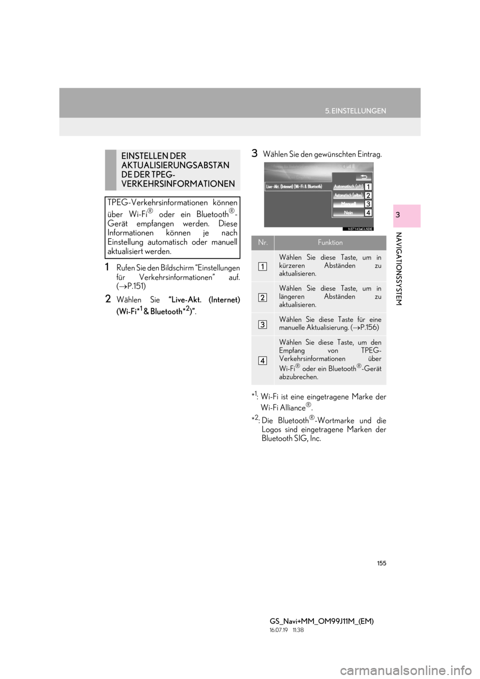 Lexus GS450h 2017  Navigationshandbuch (in German) 155
5. EINSTELLUNGEN
GS_Navi+MM_OM99J11M_(EM)
16.07.19     11:38
NAVIGATIONSSYSTEM
3
1Rufen Sie den Bildschirm “Einstellungen
für Verkehrsinformationen” auf.
(→ P.151)
2Wählen Sie  “Live-Akt