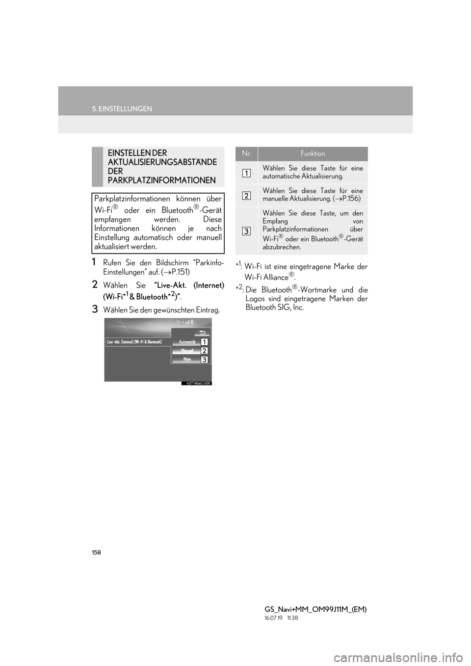 Lexus GS450h 2017  Navigationshandbuch (in German) 158
5. EINSTELLUNGEN
GS_Navi+MM_OM99J11M_(EM)
16.07.19     11:38
1Rufen Sie den Bildschirm “Parkinfo-
Einstellungen” auf. (→P.151)
2Wählen Sie  “Live-Akt. (Internet)
(Wi-Fi*
1 & Bluetooth*2)