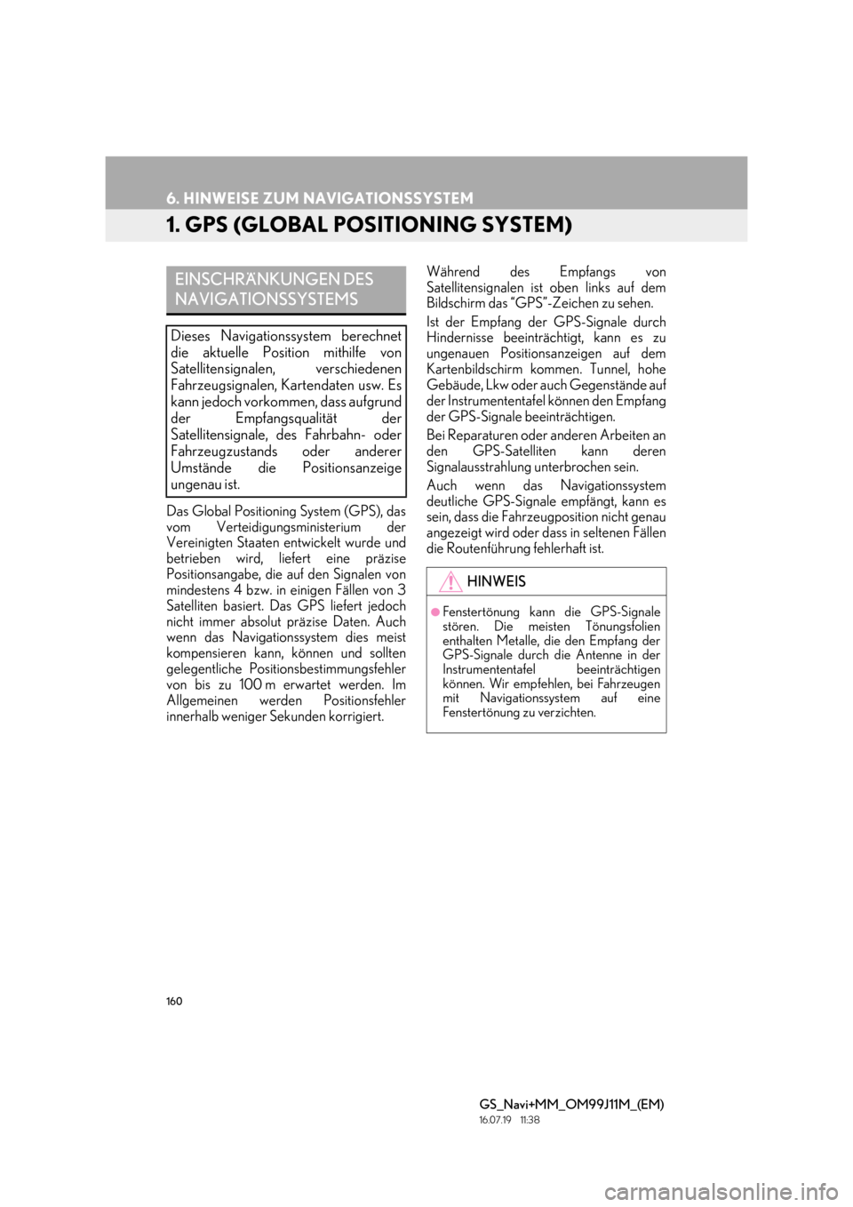 Lexus GS450h 2017  Navigationshandbuch (in German) 160
GS_Navi+MM_OM99J11M_(EM)
16.07.19     11:38
6. HINWEISE ZUM NAVIGATIONSSYSTEM
1. GPS (GLOBAL POSITIONING SYSTEM)
Das Global Positioning System (GPS), das
vom Verteidigungsministerium der
Vereinigt