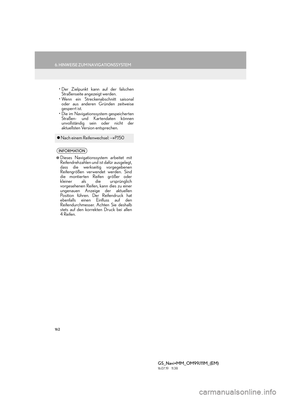 Lexus GS450h 2017  Navigationshandbuch (in German) 162
6. HINWEISE ZUM NAVIGATIONSSYSTEM
GS_Navi+MM_OM99J11M_(EM)
16.07.19     11:38
• Der Zielpunkt kann auf der falschenStraßenseite angezeigt werden.
• Wenn ein Streckenabschnitt saisonal oder au