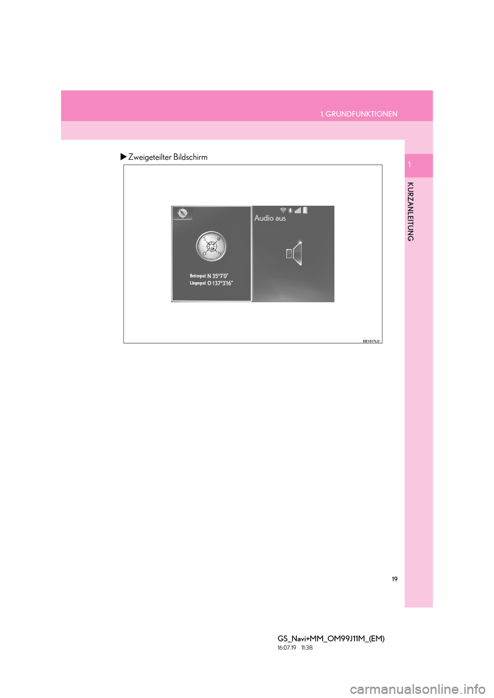 Lexus GS450h 2017  Navigationshandbuch (in German) 19
1. GRUNDFUNKTIONEN
KURZANLEITUNG
GS_Navi+MM_OM99J11M_(EM)
16.07.19     11:38
1�XZweigeteilter Bildschirm 