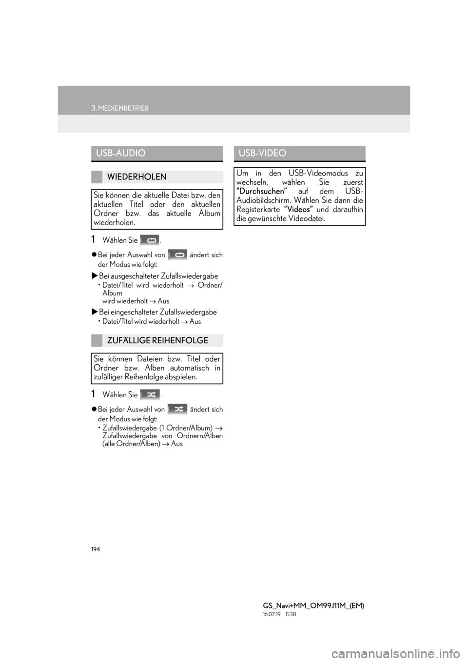 Lexus GS450h 2017  Navigationshandbuch (in German) 194
3. MEDIENBETRIEB
GS_Navi+MM_OM99J11M_(EM)
16.07.19     11:38
1Wählen Sie  .
�zBei jeder Auswahl von   ändert sich
der Modus wie folgt:
�X Bei ausgeschalteter Zufallswiedergabe
• Datei/Titel wi
