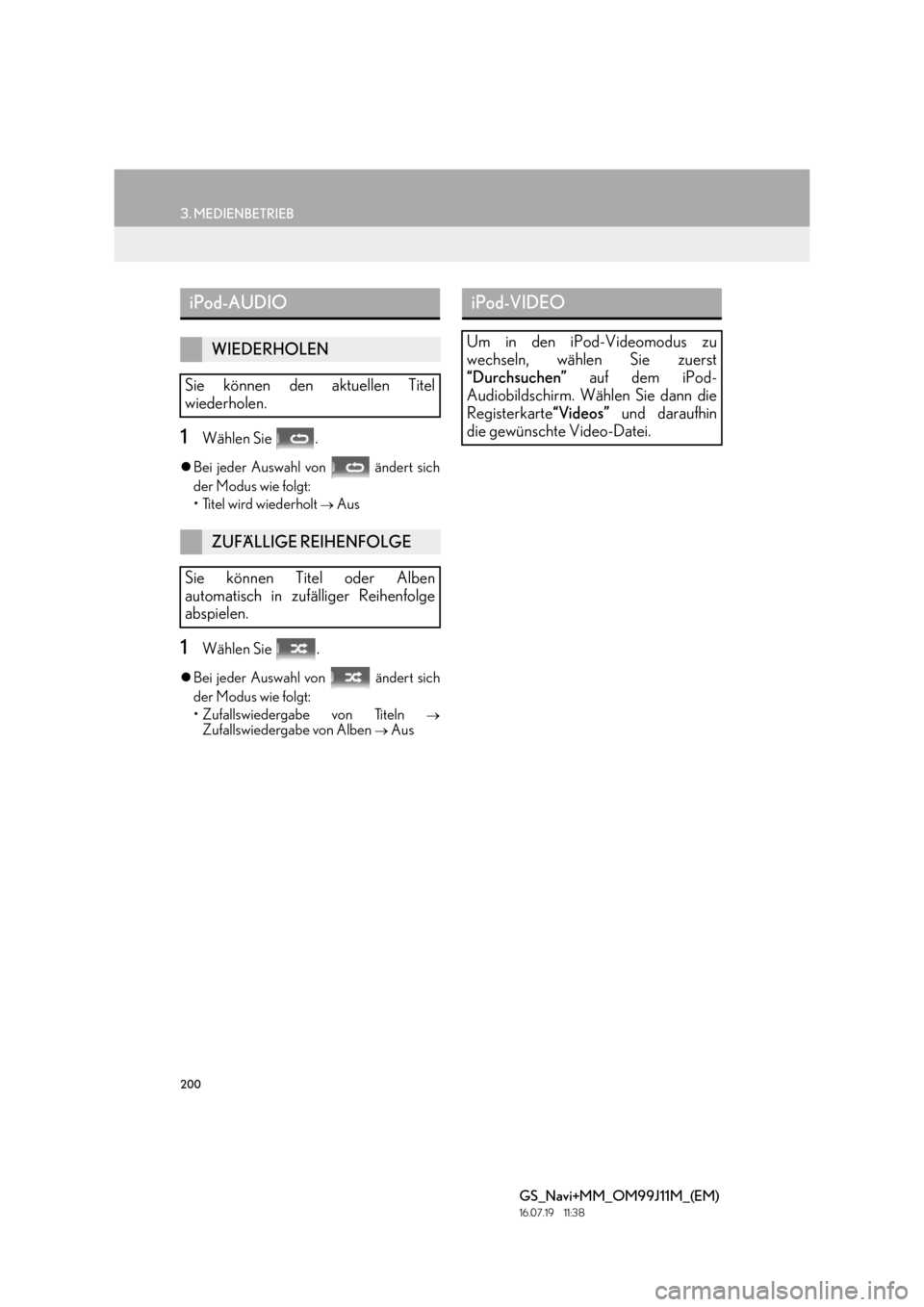 Lexus GS450h 2017  Navigationshandbuch (in German) 200
3. MEDIENBETRIEB
GS_Navi+MM_OM99J11M_(EM)
16.07.19     11:38
1Wählen Sie  .
�zBei jeder Auswahl von   ändert sich
der Modus wie folgt:
• Titel wird wiederholt 
→ Aus
1Wählen Sie  .
�zBei je