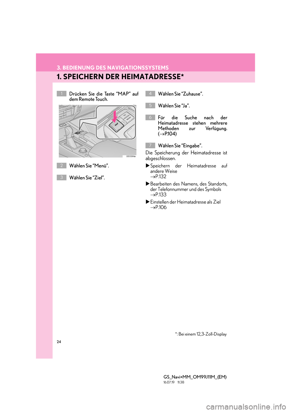 Lexus GS450h 2017 Navigationshandbuch (in German) 24
GS_Navi+MM_OM99J11M_(EM)
16.07.19 11:38
3. BEDIENUNG DES NAVIGATIONSSYSTEMS
1. SPEICHERN DER HEIMATADRESSE*
Drücken Sie die Taste “MAP” auf
dem Remote Touch.
Wählen Sie “Menü”.
Wähl Lexus GS450h 2017 Navigationshandbuch (in German) 24
GS_Navi+MM_OM99J11M_(EM)
16.07.19 11:38
3. BEDIENUNG DES NAVIGATIONSSYSTEMS
1. SPEICHERN DER HEIMATADRESSE*
Drücken Sie die Taste “MAP” auf
dem Remote Touch.
Wählen Sie “Menü”.
Wähl