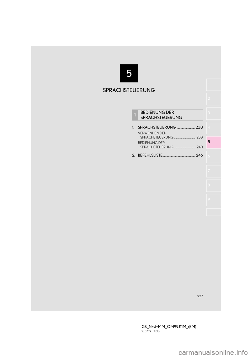 Lexus GS450h 2017  Navigationshandbuch (in German) 5
237
GS_Navi+MM_OM99J11M_(EM)
16.07.19     11:38
1
2
3
4
5 6
7
8 9
1. SPRACHSTEUERUNG ........................238
VERWENDEN DER  SPRACHSTEUERUNG..................................  238
BEDIENUNG DER  
