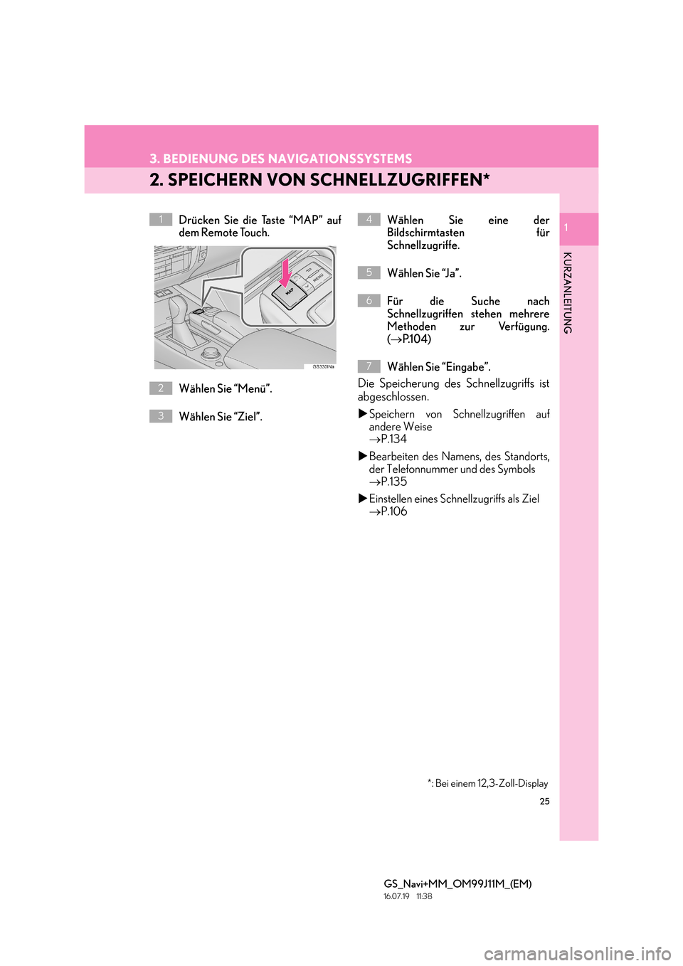 Lexus GS450h 2017 Navigationshandbuch (in German) 25
3. BEDIENUNG DES NAVIGATIONSSYSTEMS
GS_Navi+MM_OM99J11M_(EM)
16.07.19 11:38
1
KURZANLEITUNG
1
2. SPEICHERN VON SCHNELLZUGRIFFEN*
Drücken Sie die Taste “MAP” auf
dem Remote Touch.
Wählen S Lexus GS450h 2017 Navigationshandbuch (in German) 25
3. BEDIENUNG DES NAVIGATIONSSYSTEMS
GS_Navi+MM_OM99J11M_(EM)
16.07.19 11:38
1
KURZANLEITUNG
1
2. SPEICHERN VON SCHNELLZUGRIFFEN*
Drücken Sie die Taste “MAP” auf
dem Remote Touch.
Wählen S