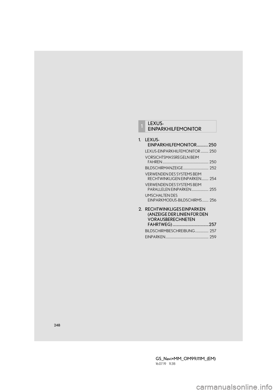 Lexus GS450h 2017  Navigationshandbuch (in German) 248
GS_Navi+MM_OM99J11M_(EM)
16.07.19     11:38
1. LEXUS-EINPARKHILFEMONITOR............. 250
LEXUS-EINPARKHILFEMONITOR ...........  250
VORSICHTSMASSREGELN BEIM 
FAHREN ..............................