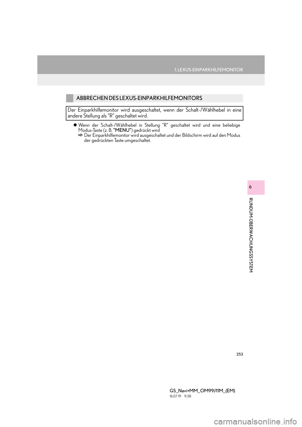 Lexus GS450h 2017  Navigationshandbuch (in German) 253
1. LEXUS-EINPARKHILFEMONITOR
RUNDUM-ÜBERWACHUNGSSYSTEM
GS_Navi+MM_OM99J11M_(EM)
16.07.19     11:38
6
�zWenn der Schalt-/Wählhebel in Stellung “R” geschaltet wird und eine beliebige
Modus-Tas