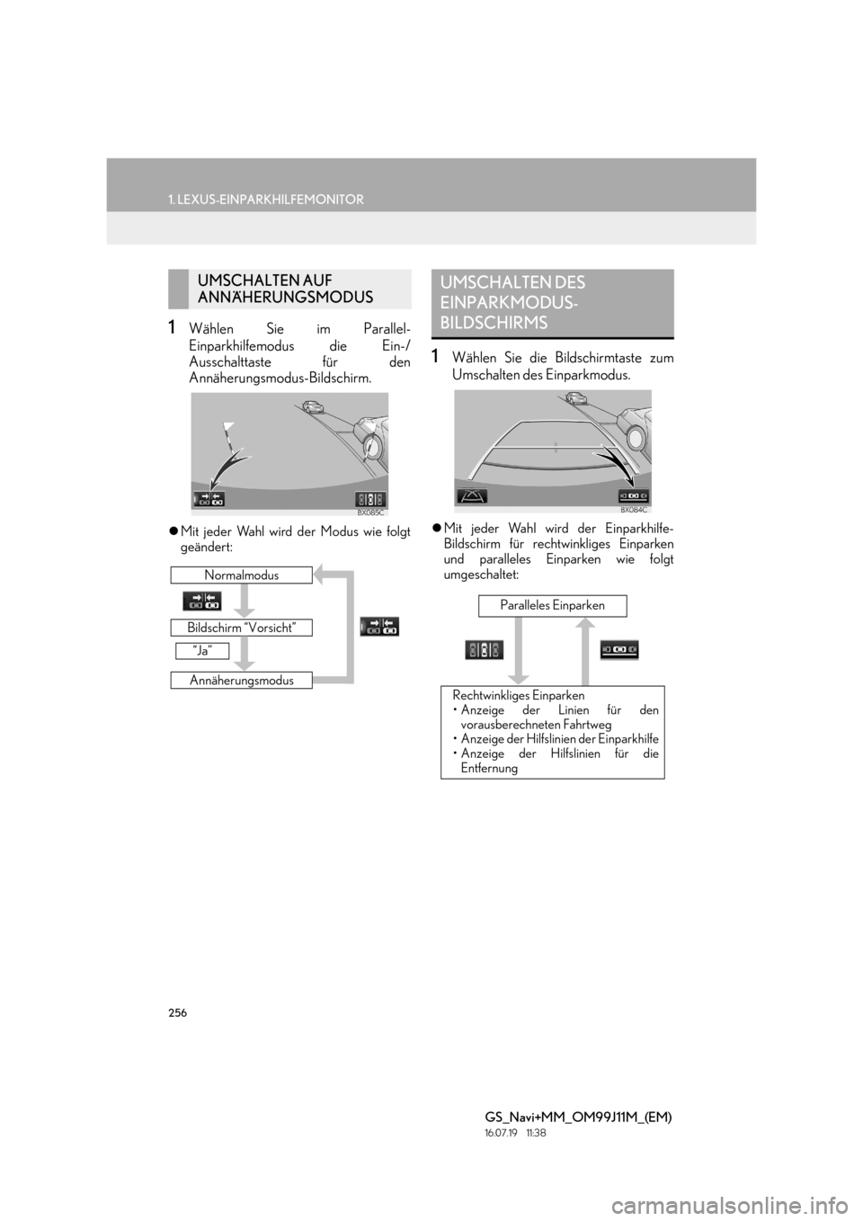 Lexus GS450h 2017  Navigationshandbuch (in German) 256
1. LEXUS-EINPARKHILFEMONITOR
GS_Navi+MM_OM99J11M_(EM)
16.07.19     11:38
1Wählen Sie im Parallel-
Einparkhilfemodus die Ein-/
Ausschalttaste für den
Annäherungsmodus-Bildschirm.
�zMit jeder Wah