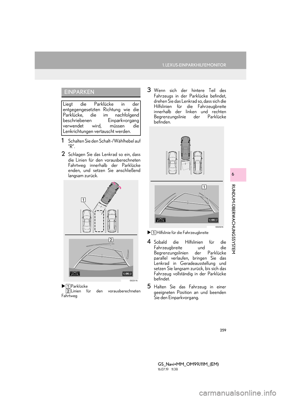 Lexus GS450h 2017  Navigationshandbuch (in German) 259
1. LEXUS-EINPARKHILFEMONITOR
RUNDUM-ÜBERWACHUNGSSYSTEM
GS_Navi+MM_OM99J11M_(EM)
16.07.19     11:38
6
1Schalten Sie den Schalt-/Wählhebel auf
“R”.
2Schlagen Sie das Lenkrad so ein, dass
die L