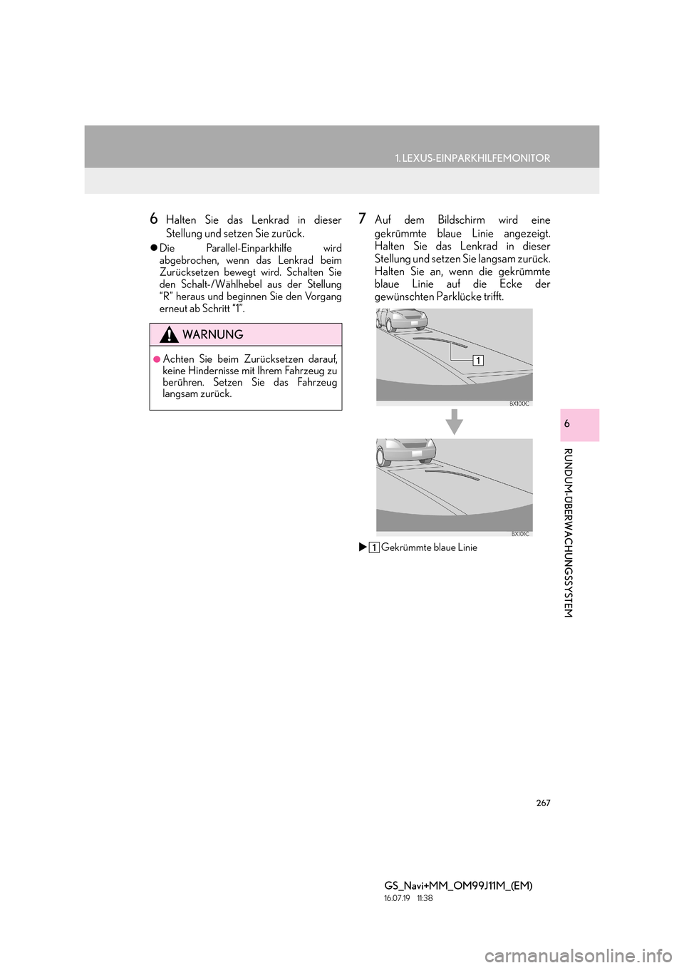 Lexus GS450h 2017  Navigationshandbuch (in German) 267
1. LEXUS-EINPARKHILFEMONITOR
RUNDUM-ÜBERWACHUNGSSYSTEM
GS_Navi+MM_OM99J11M_(EM)
16.07.19     11:38
6
6Halten Sie das Lenkrad in dieser
Stellung und setzen Sie zurück.
�zDie Parallel-Einparkhilfe