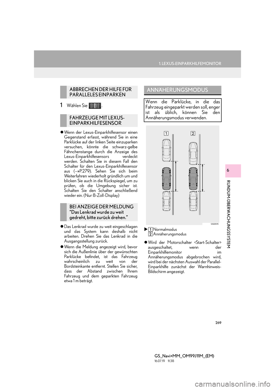 Lexus GS450h 2017  Navigationshandbuch (in German) 269
1. LEXUS-EINPARKHILFEMONITOR
RUNDUM-ÜBERWACHUNGSSYSTEM
GS_Navi+MM_OM99J11M_(EM)
16.07.19     11:38
6
1Wählen Sie  .
�zWenn der Lexus-Einparkhilfesensor einen
Gegenstand erfasst, während Sie in 
