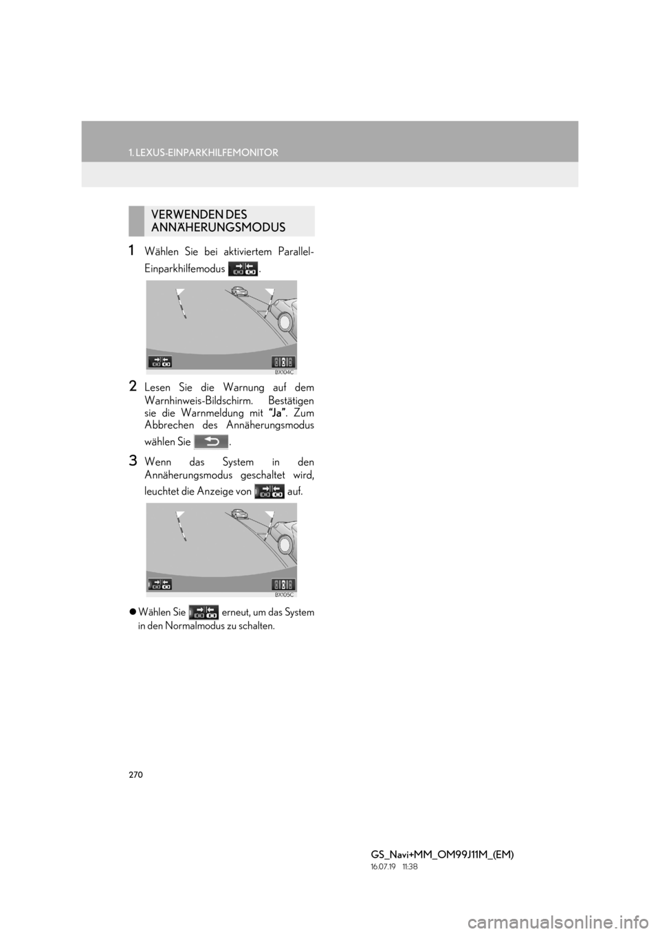 Lexus GS450h 2017  Navigationshandbuch (in German) 270
1. LEXUS-EINPARKHILFEMONITOR
GS_Navi+MM_OM99J11M_(EM)
16.07.19     11:38
1Wählen Sie bei aktiviertem Parallel-
Einparkhilfemodus .
2Lesen Sie die Warnung auf dem
Warnhinweis-Bildschirm. Bestätig