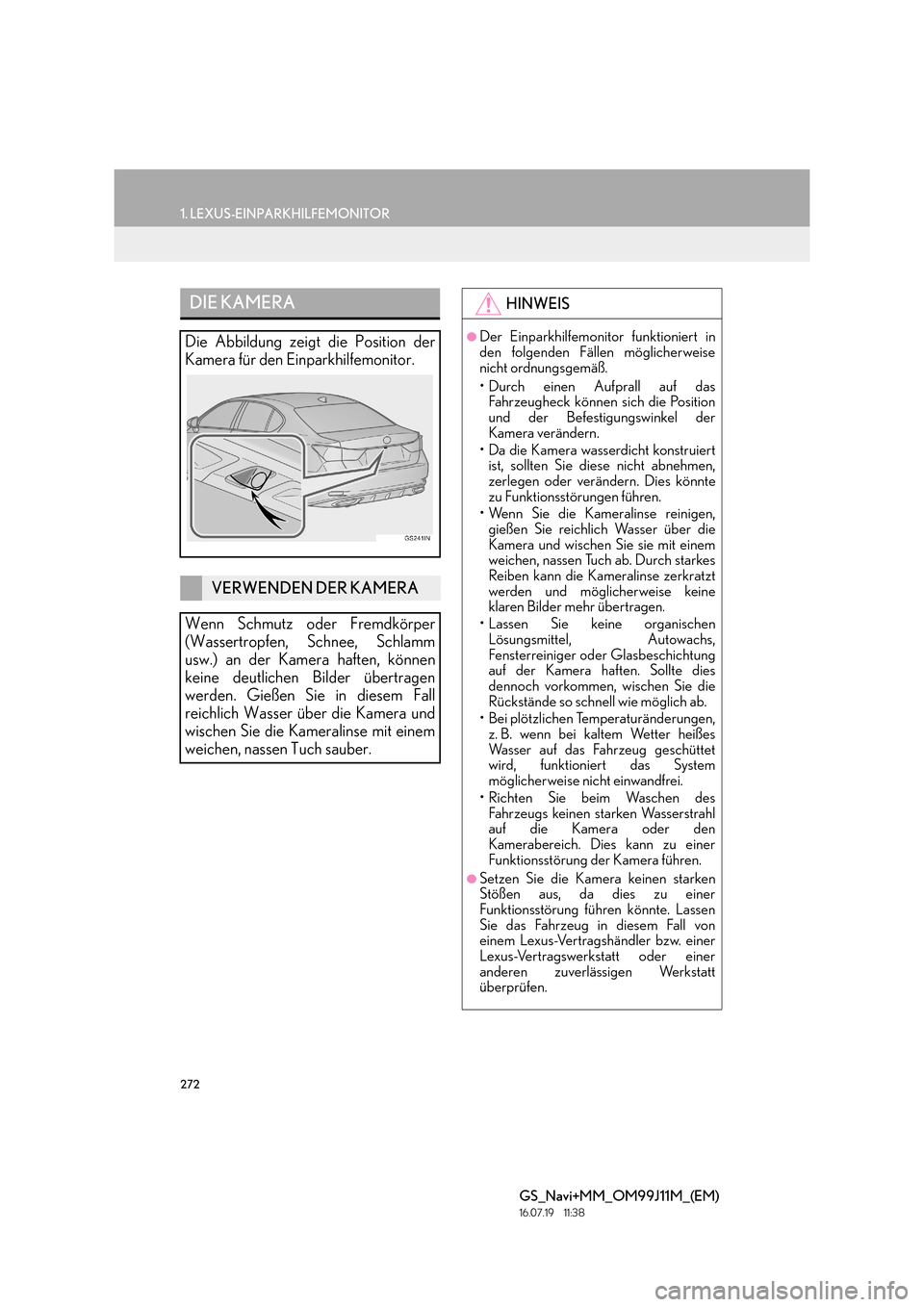 Lexus GS450h 2017  Navigationshandbuch (in German) 272
1. LEXUS-EINPARKHILFEMONITOR
GS_Navi+MM_OM99J11M_(EM)
16.07.19     11:38
DIE KAMERA
Die Abbildung zeigt die Position der
Kamera für den Einparkhilfemonitor.
VERWENDEN DER KAMERA
Wenn Schmutz oder